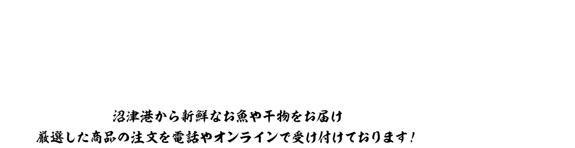 沼津港から新鮮なお魚や干物をお届け 厳選した商品の注文を電話やオンラインで受け付けております！